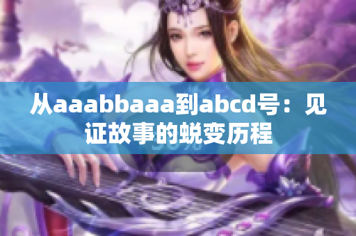 从aaabbaaa到abcd号：见证故事的蜕变历程