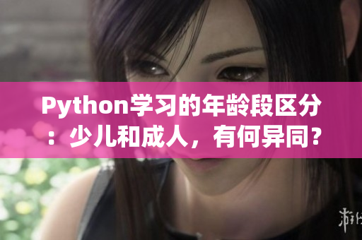 Python学习的年龄段区分：少儿和成人，有何异同？