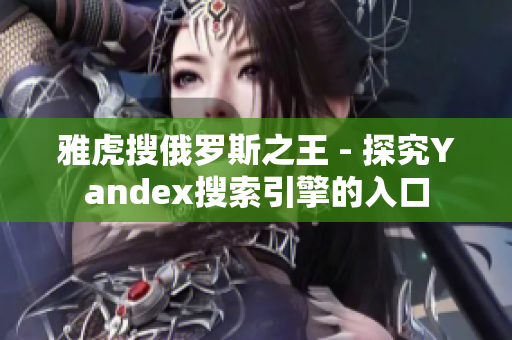 雅虎搜俄罗斯之王 - 探究Yandex搜索引擎的入口