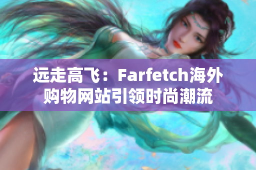 远走高飞：Farfetch海外购物网站引领时尚潮流