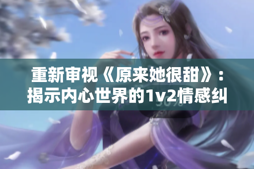 重新审视《原来她很甜》：揭示内心世界的1v2情感纠葛