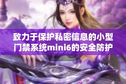 致力于保护私密信息的小型门禁系统mini6的安全防护措施