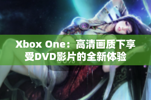 Xbox One：高清画质下享受DVD影片的全新体验