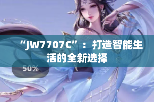 “JW7707C”：打造智能生活的全新选择