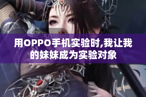 用OPPO手机实验时,我让我的妹妹成为实验对象