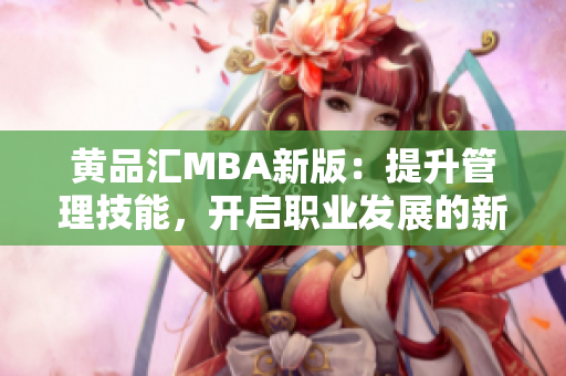 黄品汇MBA新版：提升管理技能，开启职业发展的新篇章