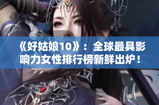 《好姑娘10》：全球最具影响力女性排行榜新鲜出炉！