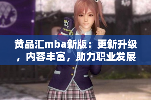 黄品汇mba新版：更新升级，内容丰富，助力职业发展