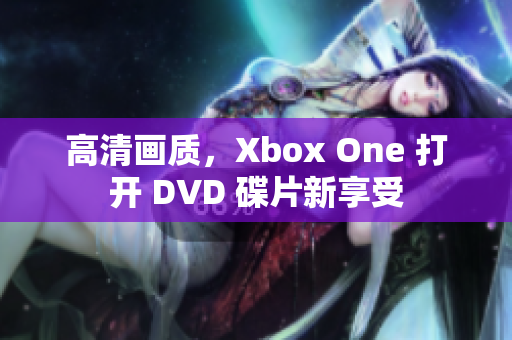 高清画质，Xbox One 打开 DVD 碟片新享受