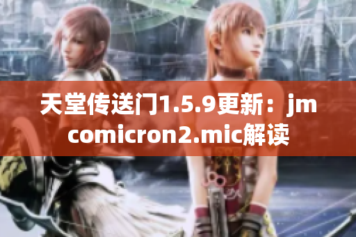 天堂传送门1.5.9更新：jmcomicron2.mic解读