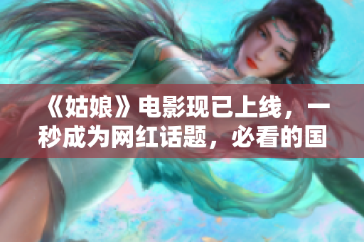 《姑娘》电影现已上线，一秒成为网红话题，必看的国产佳作！