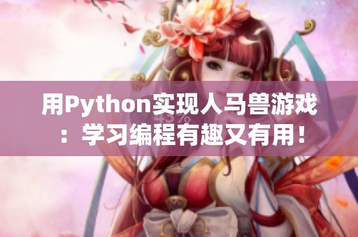 用Python实现人马兽游戏：学习编程有趣又有用！