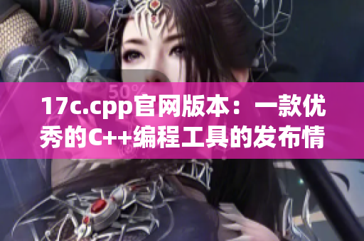 17c.cpp官网版本：一款优秀的C++编程工具的发布情况(1)