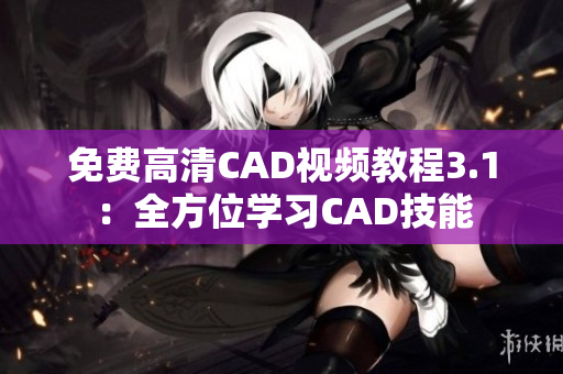 免费高清CAD视频教程3.1：全方位学习CAD技能