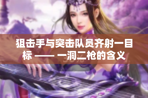 狙击手与突击队员齐射一目标 —— 一洞二枪的含义