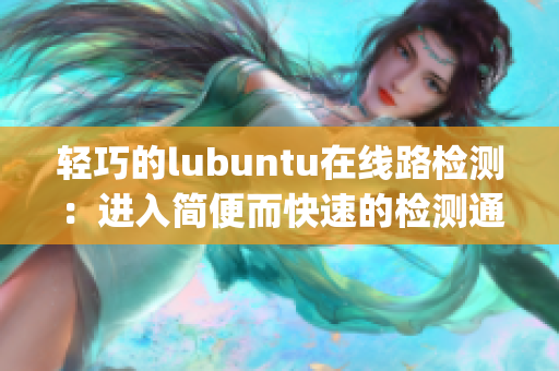 轻巧的lubuntu在线路检测：进入简便而快速的检测通道(1)