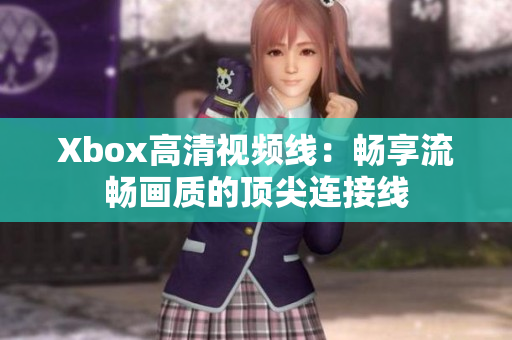 Xbox高清视频线：畅享流畅画质的顶尖连接线