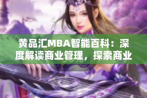 黄品汇MBA智能百科：深度解读商业管理，探索商业智慧