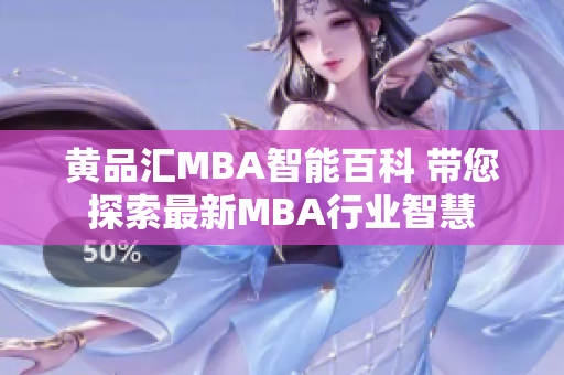 黄品汇MBA智能百科 带您探索最新MBA行业智慧