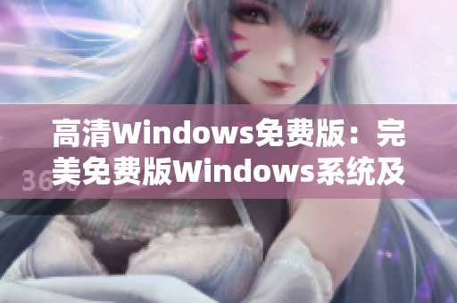 高清Windows免费版：完美免费版Windows系统及应用汇总