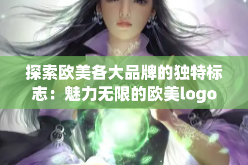 探索欧美各大品牌的独特标志：魅力无限的欧美logo精选