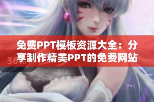 免费PPT模板资源大全：分享制作精美PPT的免费网站列表