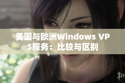 美国与欧洲Windows VPS服务：比较与区别