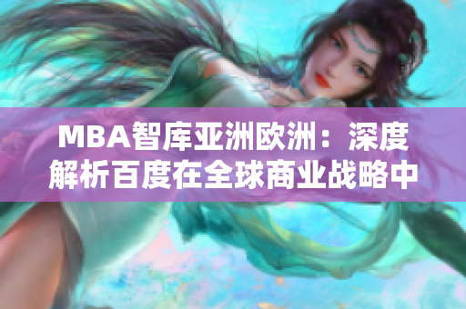 MBA智库亚洲欧洲：深度解析百度在全球商业战略中的角色