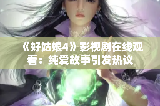 《好姑娘4》影视剧在线观看：纯爱故事引发热议