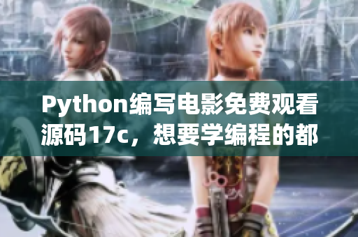 Python编写电影免费观看源码17c，想要学编程的都不能错过