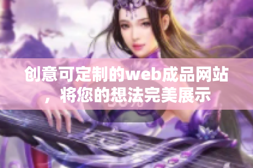 创意可定制的web成品网站，将您的想法完美展示