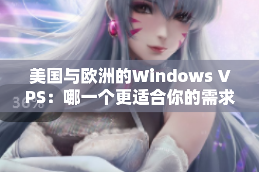 美国与欧洲的Windows VPS：哪一个更适合你的需求？