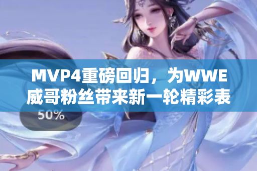 MVP4重磅回归，为WWE威哥粉丝带来新一轮精彩表演