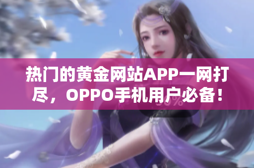 热门的黄金网站APP一网打尽，OPPO手机用户必备！