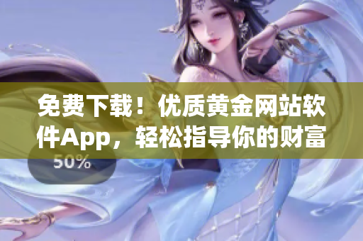 免费下载！优质黄金网站软件App，轻松指导你的财富增值