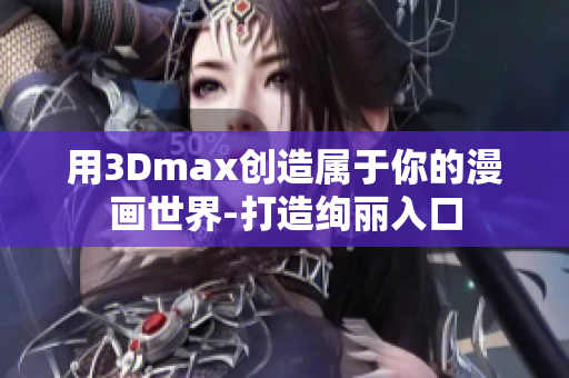 用3Dmax创造属于你的漫画世界-打造绚丽入口