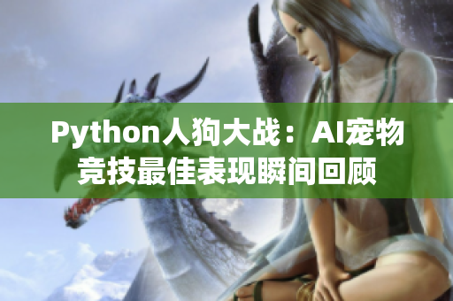 Python人狗大战：AI宠物竞技最佳表现瞬间回顾