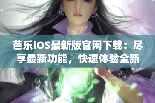 芭乐iOS最新版官网下载：尽享最新功能，快速体验全新版本!(1)