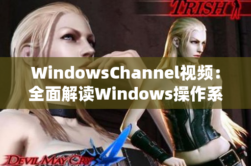 WindowsChannel视频：全面解读Windows操作系统运行原理