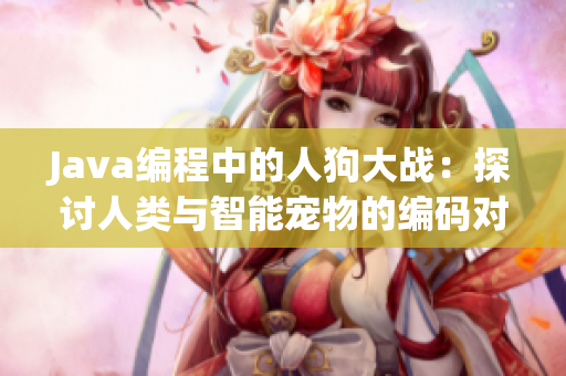 Java编程中的人狗大战：探讨人类与智能宠物的编码对决