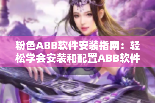 粉色ABB软件安装指南：轻松学会安装和配置ABB软件