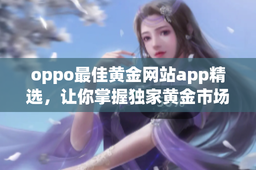 oppo最佳黄金网站app精选，让你掌握独家黄金市场信息！