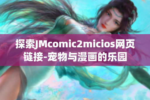 探索JMcomic2micios网页链接-宠物与漫画的乐园