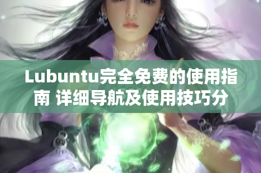 Lubuntu完全免费的使用指南 详细导航及使用技巧分享