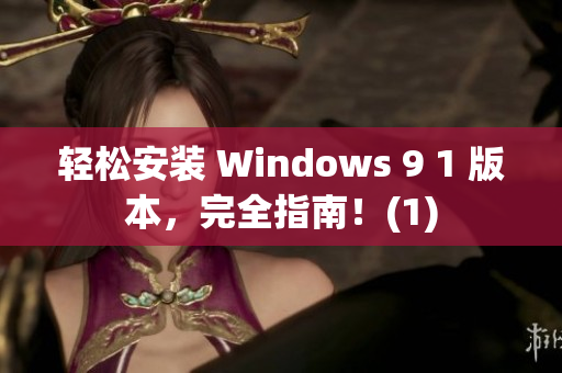 轻松安装 Windows 9 1 版本，完全指南！(1)