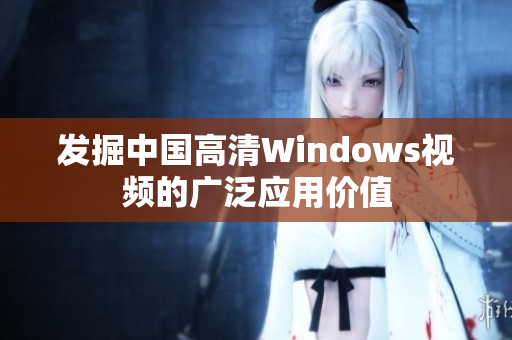 发掘中国高清Windows视频的广泛应用价值