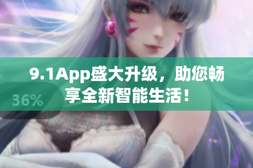 9.1App盛大升级，助您畅享全新智能生活！