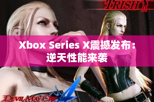 Xbox Series X震撼发布：逆天性能来袭