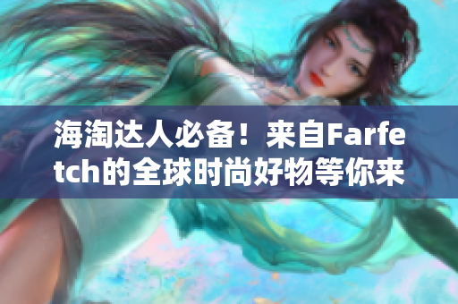 海淘达人必备！来自Farfetch的全球时尚好物等你来搜！