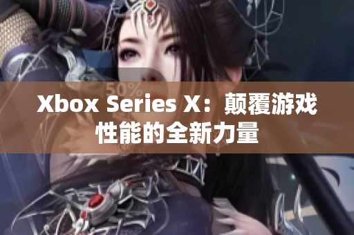 Xbox Series X：颠覆游戏性能的全新力量